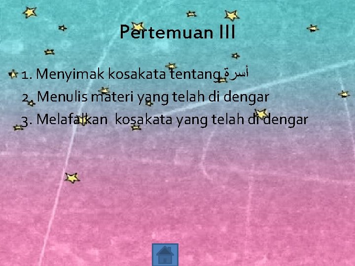 Pertemuan III 1. Menyimak kosakata tentang ﺃﺴﺮﺓ 2. Menulis materi yang telah di dengar