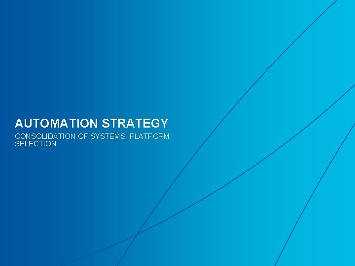 AUTOMATION STRATEGY CONSOLIDATION OF SYSTEMS, PLATFORM SELECTION 