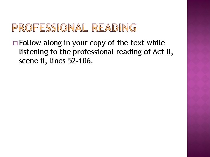 � Follow along in your copy of the text while listening to the professional