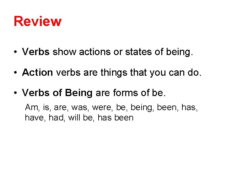 Review • Verbs show actions or states of being. • Action verbs are things