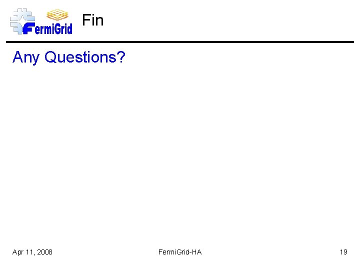 Fin Any Questions? Apr 11, 2008 Fermi. Grid-HA 19 