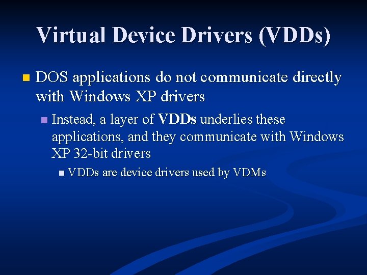 Virtual Device Drivers (VDDs) n DOS applications do not communicate directly with Windows XP