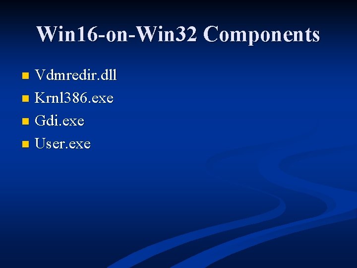 Win 16 -on-Win 32 Components Vdmredir. dll n Krnl 386. exe n Gdi. exe