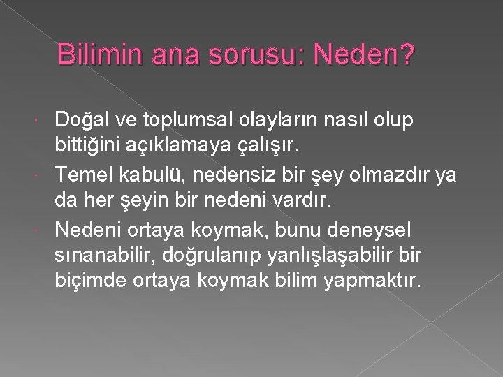 Bilimin ana sorusu: Neden? Doğal ve toplumsal olayların nasıl olup bittiğini açıklamaya çalışır. Temel