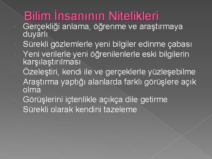  Bilim İnsanının Nitelikleri Gerçekliği anlama, öğrenme ve araştırmaya duyarlı Sürekli gözlemlerle yeni bilgiler