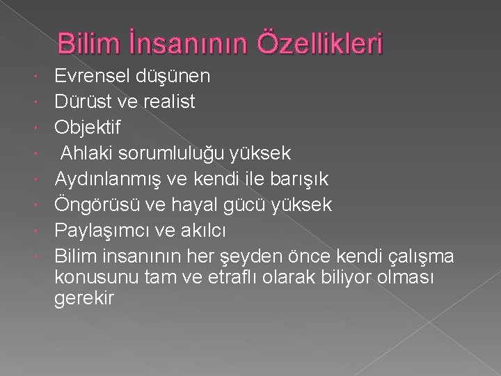 Bilim İnsanının Özellikleri Evrensel düşünen Dürüst ve realist Objektif Ahlaki sorumluluğu yüksek Aydınlanmış ve