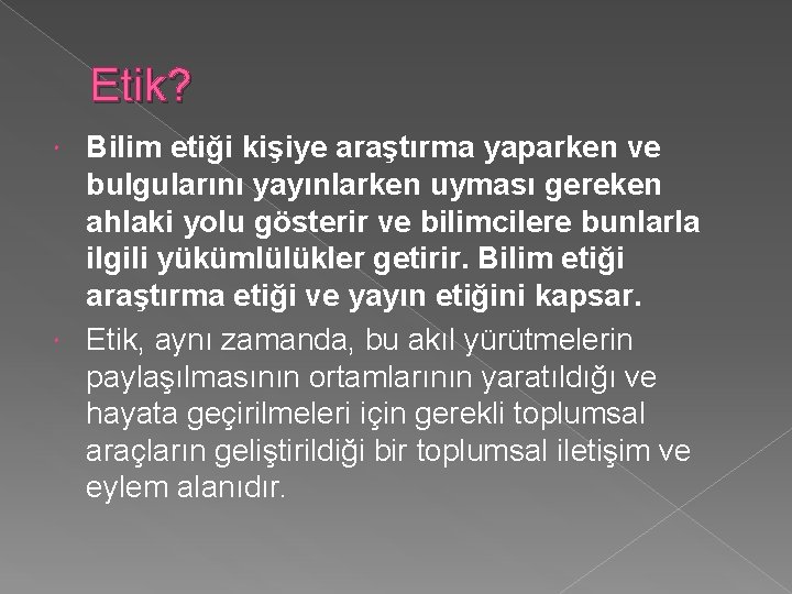 Etik? Bilim etiği kişiye araştırma yaparken ve bulgularını yayınlarken uyması gereken ahlaki yolu gösterir