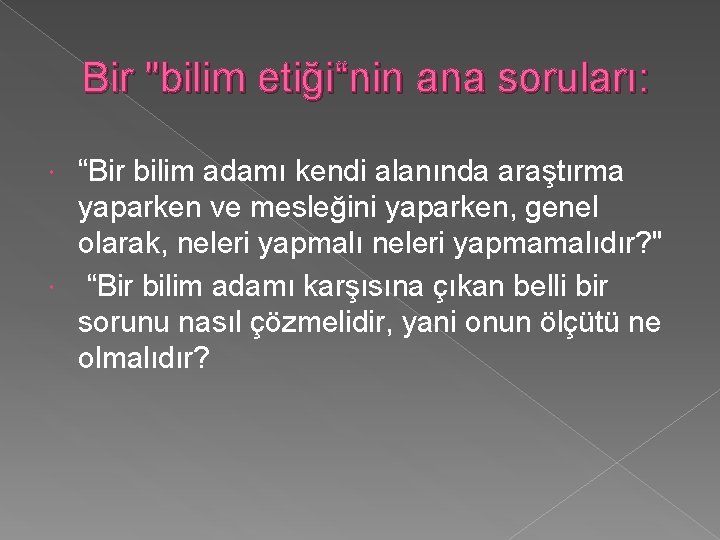 Bir "bilim etiği“nin ana soruları: “Bir bilim adamı kendi alanında araştırma yaparken ve mesleğini