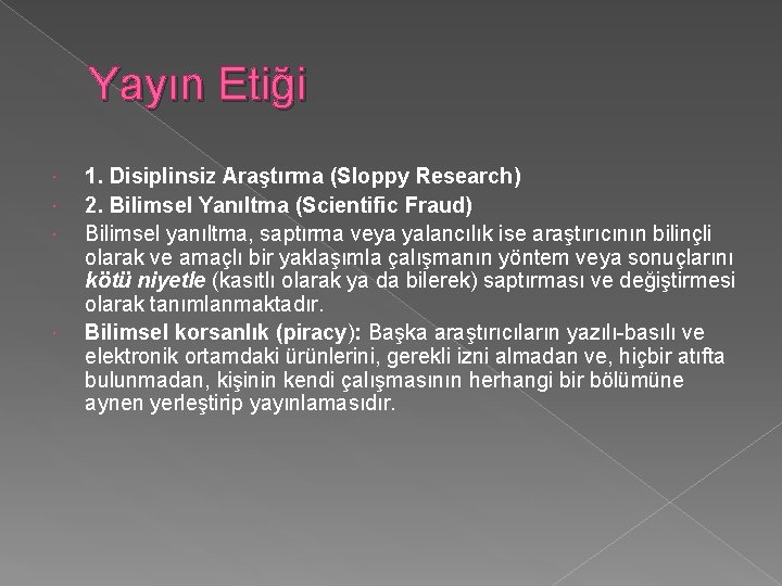 Yayın Etiği 1. Disiplinsiz Araştırma (Sloppy Research) 2. Bilimsel Yanıltma (Scientific Fraud) Bilimsel yanıltma,