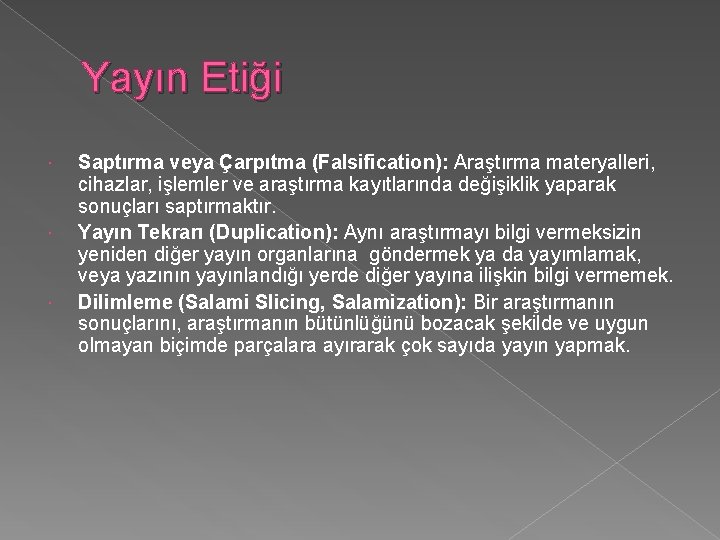 Yayın Etiği Saptırma veya Çarpıtma (Falsification): Araştırma materyalleri, cihazlar, işlemler ve araştırma kayıtlarında değişiklik