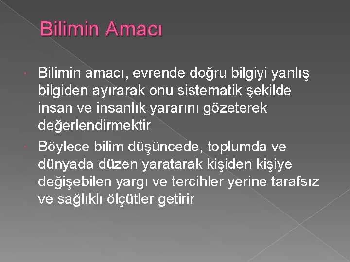 Bilimin Amacı Bilimin amacı, evrende doğru bilgiyi yanlış bilgiden ayırarak onu sistematik şekilde insan