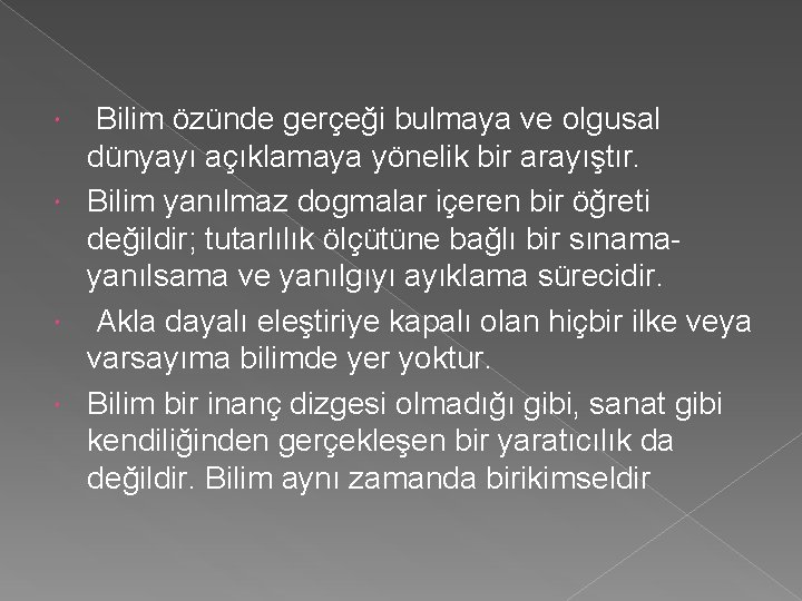 Bilim özünde gerçeği bulmaya ve olgusal dünyayı açıklamaya yönelik bir arayıştır. Bilim yanılmaz dogmalar