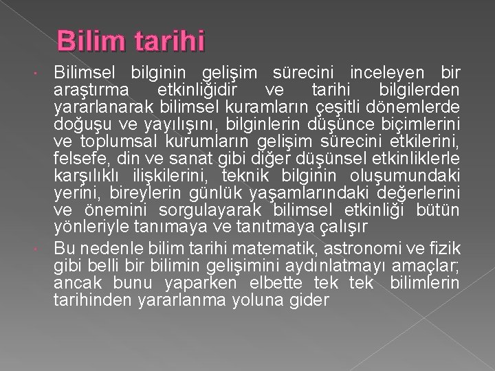 Bilim tarihi Bilimsel bilginin gelişim sürecini inceleyen bir araştırma etkinliğidir ve tarihi bilgilerden yararlanarak