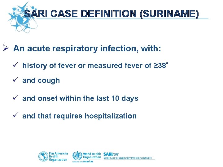 SARI CASE DEFINITION (SURINAME) Ø An acute respiratory infection, with: ü history of fever