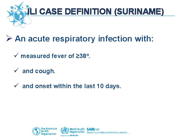 ILI CASE DEFINITION (SURINAME) Ø An acute respiratory infection with: ü measured fever of