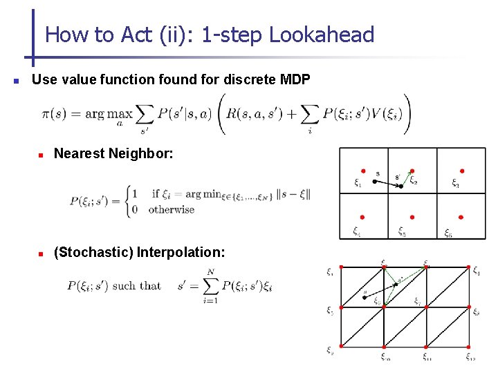 How to Act (ii): 1 -step Lookahead n Use value function found for discrete