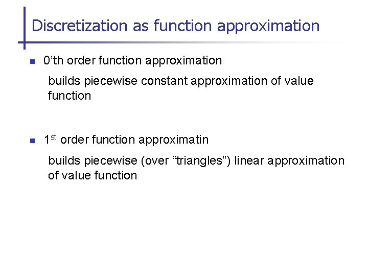 Discretization as function approximation n 0’th order function approximation builds piecewise constant approximation of