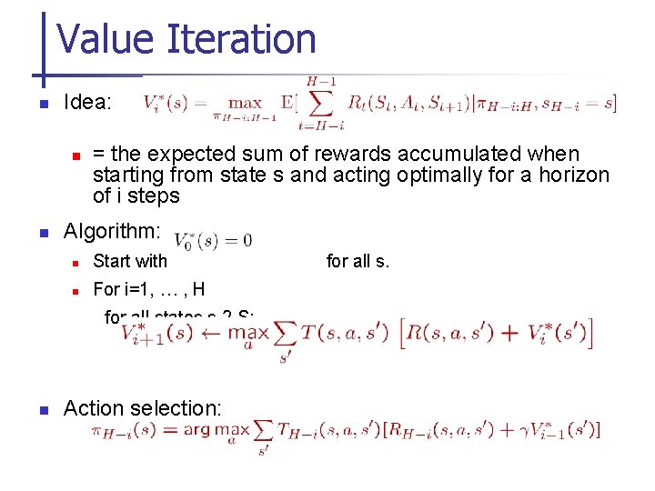 Value Iteration n Idea: n n = the expected sum of rewards accumulated when