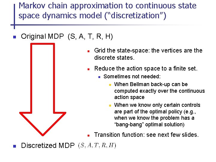 Markov chain approximation to continuous state space dynamics model (“discretization”) n Original MDP (S,