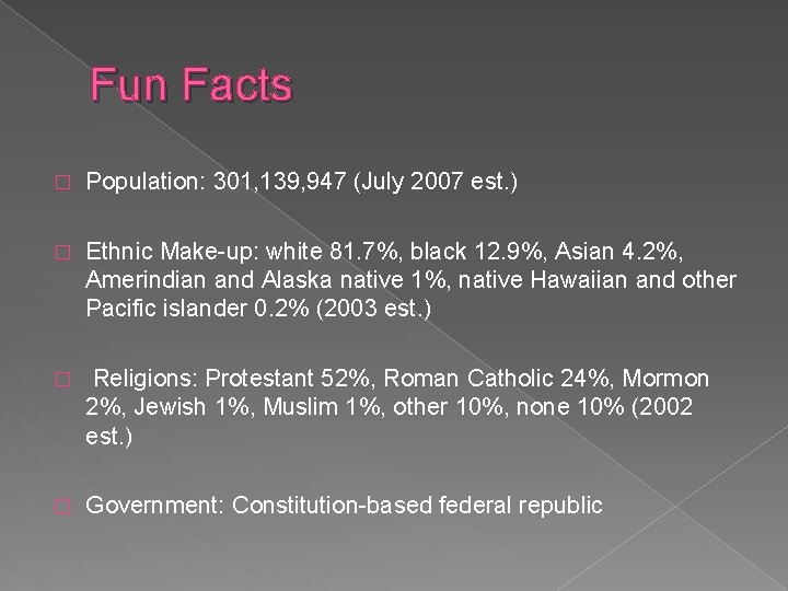 Fun Facts � Population: 301, 139, 947 (July 2007 est. ) � Ethnic Make-up: