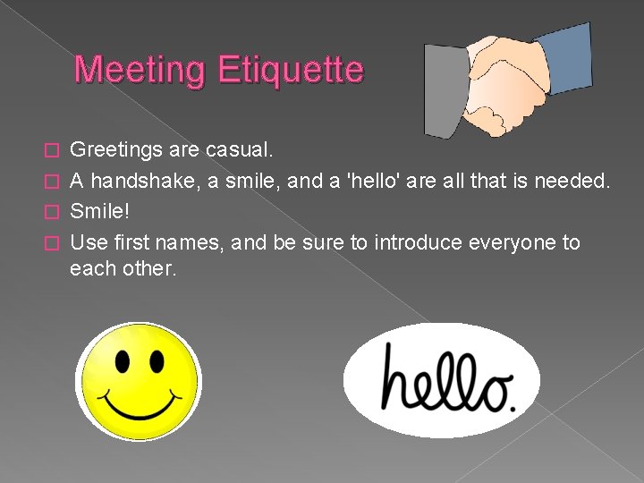Meeting Etiquette Greetings are casual. � A handshake, a smile, and a 'hello' are