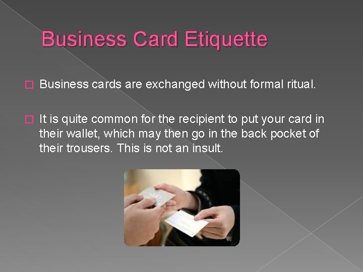 Business Card Etiquette � Business cards are exchanged without formal ritual. � It is