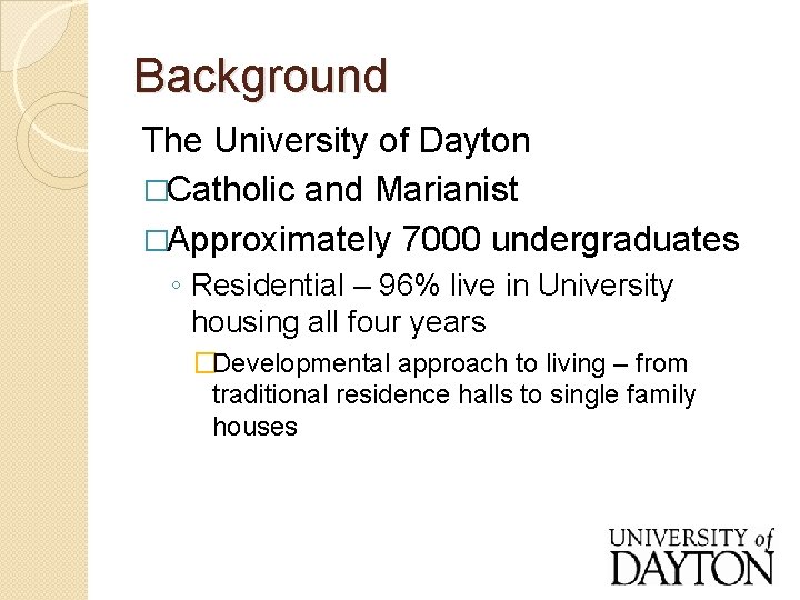Background The University of Dayton �Catholic and Marianist �Approximately 7000 undergraduates ◦ Residential –