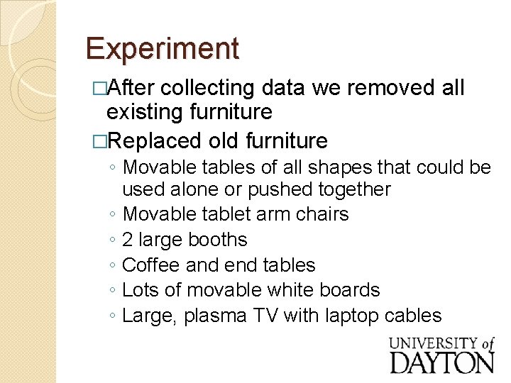 Experiment �After collecting data we removed all existing furniture �Replaced old furniture ◦ Movable