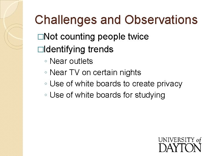 Challenges and Observations �Not counting people twice �Identifying trends ◦ ◦ Near outlets Near