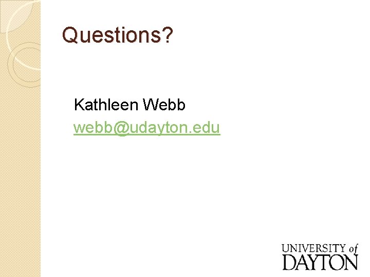 Questions? Kathleen Webb webb@udayton. edu 