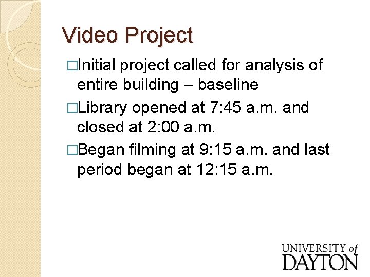 Video Project �Initial project called for analysis of entire building – baseline �Library opened