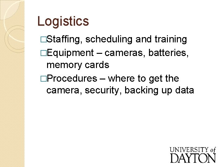 Logistics �Staffing, scheduling and training �Equipment – cameras, batteries, memory cards �Procedures – where