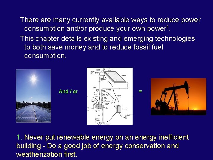 There are many currently available ways to reduce power consumption and/or produce your own