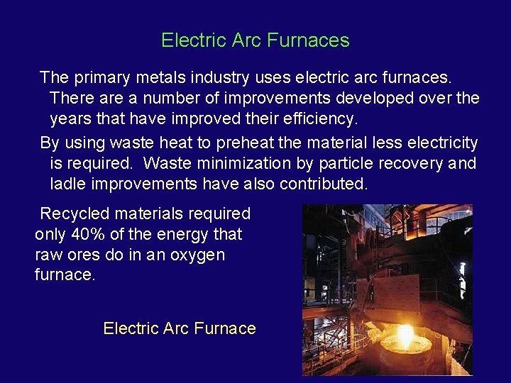 Electric Arc Furnaces The primary metals industry uses electric arc furnaces. There a number