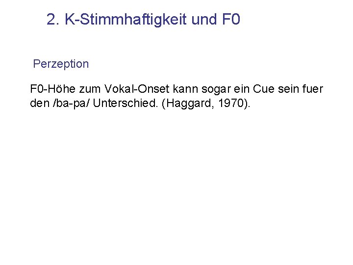 2. K-Stimmhaftigkeit und F 0 Perzeption F 0 -Höhe zum Vokal-Onset kann sogar ein