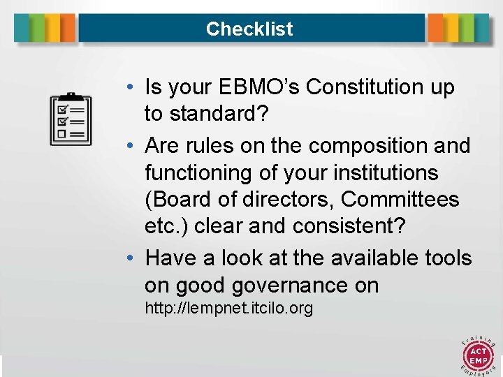 Checklist • Is your EBMO’s Constitution up to standard? • Are rules on the