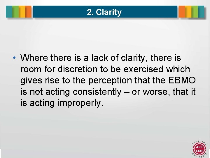 2. Clarity • Where there is a lack of clarity, there is room for