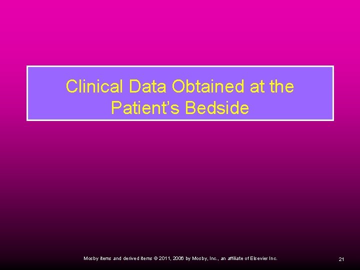 Clinical Data Obtained at the Patient’s Bedside Mosby items and derived items © 2011, Clinical Data Obtained at the Patient’s Bedside Mosby items and derived items © 2011,
