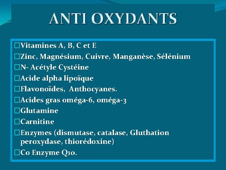 ANTI OXYDANTS �Vitamines A, B, C et E �Zinc, Magnésium, Cuivre, Manganèse, Sélénium �N-