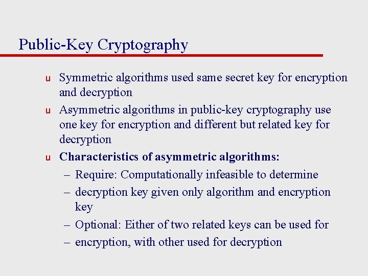Public-Key Cryptography u u u Symmetric algorithms used same secret key for encryption and