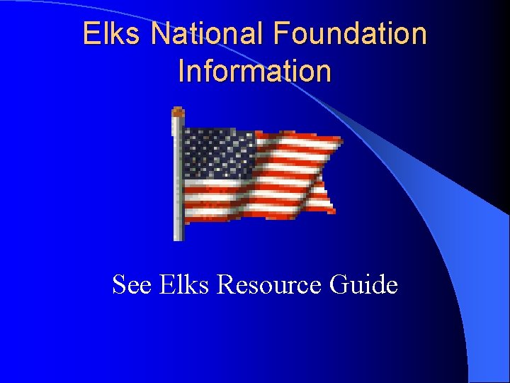 Elks National Foundation Information See Elks Resource Guide 