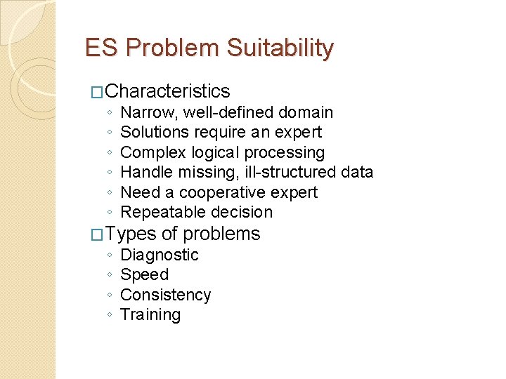 ES Problem Suitability �Characteristics ◦ ◦ ◦ Narrow, well-defined domain Solutions require an expert