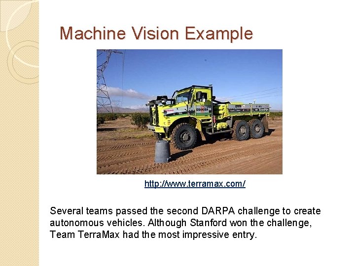 Machine Vision Example http: //www. terramax. com/ Several teams passed the second DARPA challenge