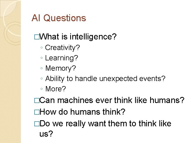 AI Questions �What ◦ ◦ ◦ is intelligence? Creativity? Learning? Memory? Ability to handle