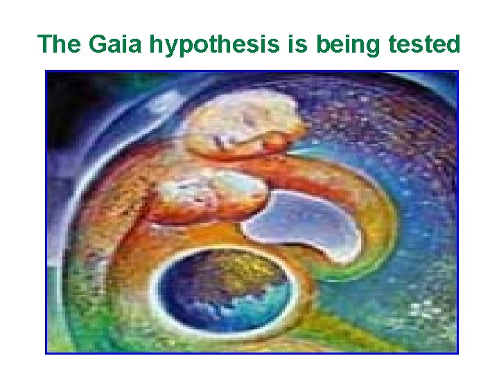 The Gaia hypothesis is being tested 