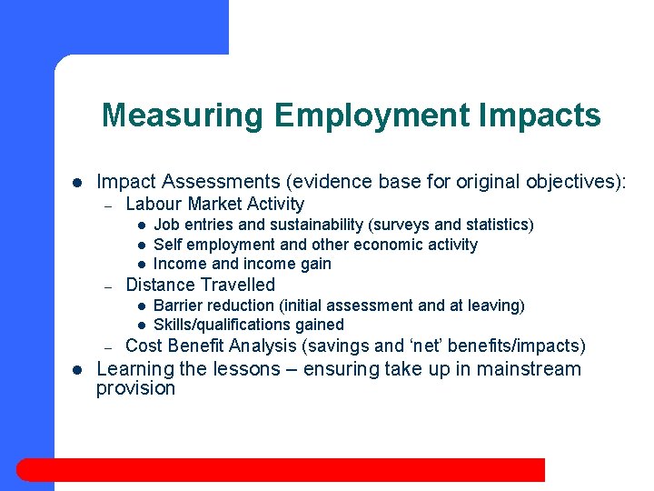 Measuring Employment Impacts l Impact Assessments (evidence base for original objectives): – Labour Market