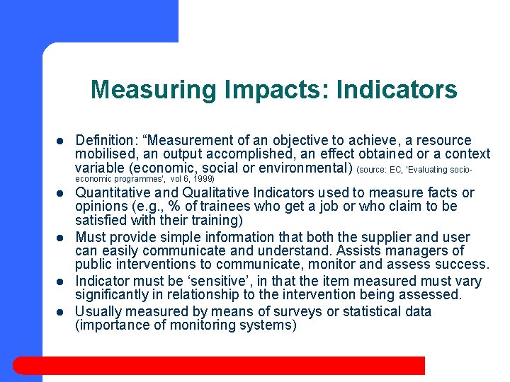 Measuring Impacts: Indicators l Definition: “Measurement of an objective to achieve, a resource mobilised,