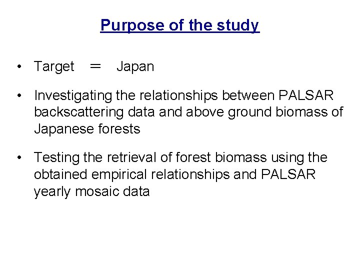 Purpose of the study • Target ＝ Japan • Investigating the relationships between PALSAR