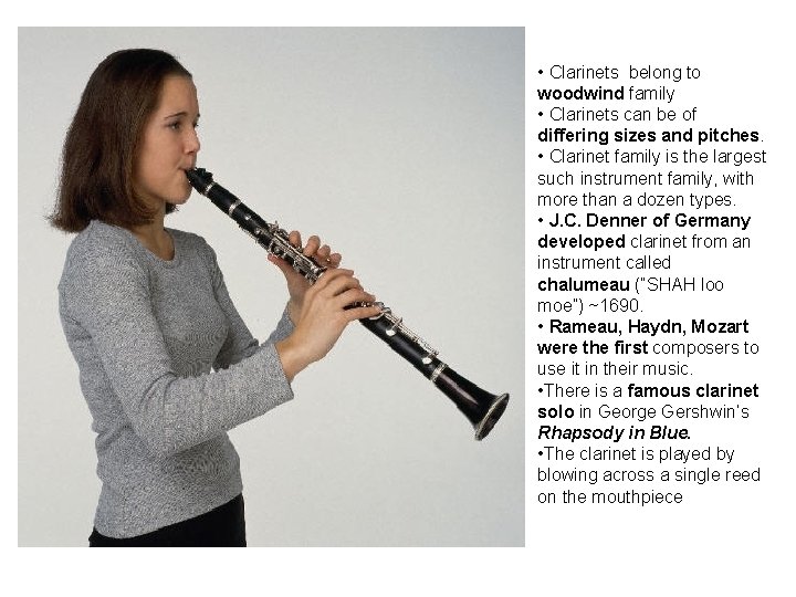  • Clarinets belong to woodwind family • Clarinets can be of differing sizes