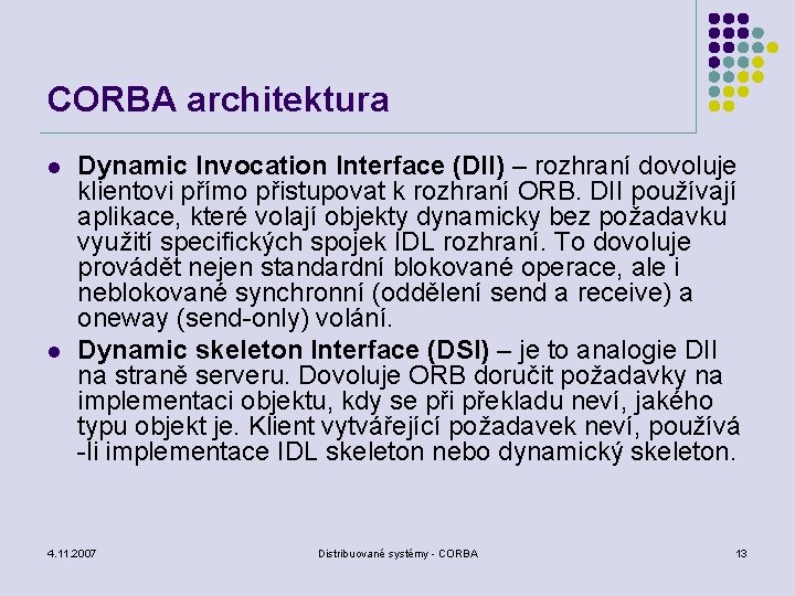 CORBA architektura l l Dynamic Invocation Interface (DII) – rozhraní dovoluje klientovi přímo přistupovat